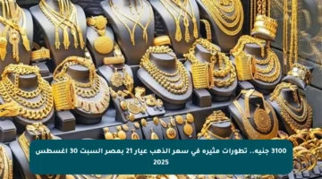 3100 جنيه.. تطورات مثيرة في سعر الذهب عيار 21 بمصر السبت 30 أغسطس 2025
